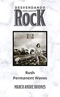 Livro Desvendando Álbuns Clássicos do Rock - Rush - Permanent Waves