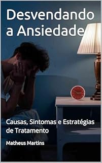 Livro Desvendando a Ansiedade: Causas, Sintomas e Estratégias de Tratamento