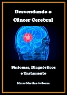 Livro Desvendando o Câncer Cerebral - Sintomas, Diagnóstico e Tratamento
