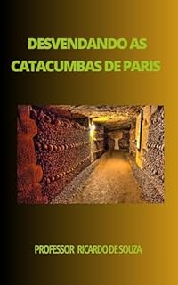 Livro Desvendando as Catacumbas de Paris: Histórico