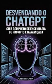Livro Desvendando o ChatGPT: : Guia Completo de Engenharia de Prompts e IA Avançada. (Tecnologia e IA Livro 1)