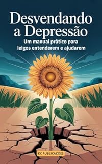 Livro Desvendando a Depressão: Um Manual Prático para Leigos Entenderem e Ajudarem. (Depressão e Ansiedade Livro 9)