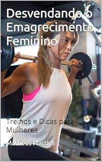 Livro Desvendando o Emagrecimento Feminino: Treinos e Dicas para Mulheres