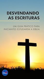 Livro Desvendando as Escrituras: Um Guia Prático para iniciantes estudarem a Bíblia