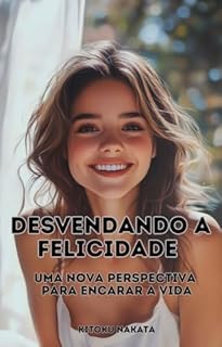 Livro Desvendando a Felicidade: Uma Nova Perspectiva para Encarar a Vida