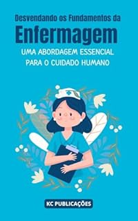 Desvendando os Fundamentos da Enfermagem: : Uma Abordagem Essencial para o Cuidado Humano