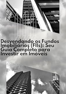 Livro Desvendando os Fundos Imobiliários (FIIs): Seu Guia Completo para Investir em Imóveis