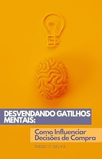 Livro Desvendando Gatilhos Mentais: Como Influenciar Decisões de Compra: “Aprenda a usar a psicologia para vender mais e conquistar clientes” (Guia Prático para Ganhar Dinheiro Online)