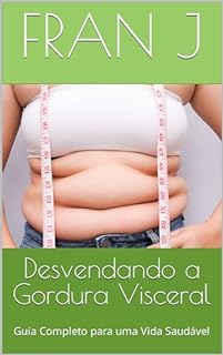 Livro Desvendando a Gordura Visceral: Guia Completo para uma Vida Saudável (Saúde e Sabedoria)