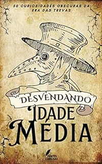 Livro Desvendando a Idade Média: 50 Curiosidades Obscuras da Era das Trevas (Desvendando os Mistérios da Idade Média)