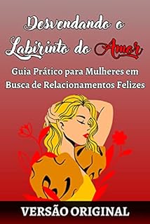 Livro Desvendando o Labirinto do Amor: Guia Prático para Mulheres em Busca de Relacionamentos Felizes
