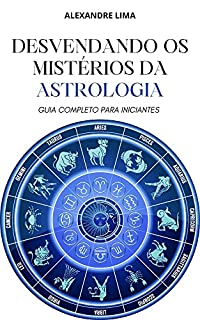 Livro DESVENDANDO OS MISTÉRIOS DA ASTROLOGIA: GUIA COMPLETO PARA INICIANTES