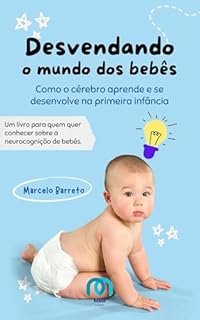 Desvendando o mundo dos bebês: Como o cérebro aprende e se desenvolve na primeira infância