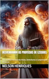 Livro Desvendando as Profecias de Ezequiel : Uma Análise Profunda das Visões, Simbolismos e Cumprimentos Históricos