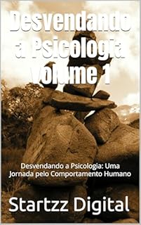 Livro Desvendando a Psicologia volume 1: Desvendando a Psicologia: Uma Jornada pelo Comportamento Humano