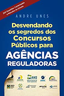 Desvendando os Segredos dos Concursos Públicos para Agências Reguladoras: 250 Questões Comentadas e Métodos de Estudo