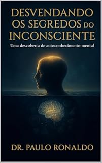 Livro Desvendando os Segredos do Inconsciente: Uma descoberta de autoconhecimento mental (Psicanálise Livro 3)