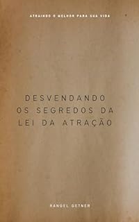 Livro DESVENDANDO OS SEGREDOS DA LEI DA ATRAÇÃO : ATRAINDO O MELHOR PARA SUA VIDA