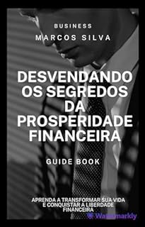 Livro Desvendando os Segredos da Prosperidade Financeira:: Aprenda a Transformar sua Vida e Conquistar a Liberdade Financeira