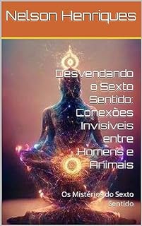 Livro Desvendando o Sexto Sentido: Conexões Invisíveis entre Homens e Animais: Os Mistérios do Sexto Sentido