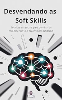 Desvendando as Soft Skills: Técnicas essenciais para dominar as competências do profissional moderno