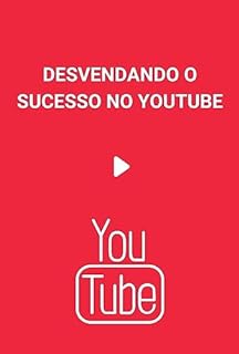 Livro Desvendando o Sucesso no YouTube: Guia para Criadores de Conteúdo
