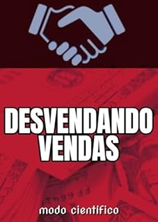 Livro Desvendando Vendas – Modo Científico: Estratégias Práticas e Psicológicas para Aumentar Conversões e Lucrar Mais