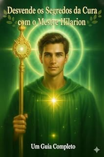 Desvende os Segredos da Cura com o Mestre Hilarion: Um Guia Completo: Finalmente a cura chegou até você!
