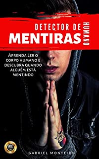Livro Detector de Mentiras Humano: Aprenda ler o corpo Humano e Descubra quando alguém está Mentindo