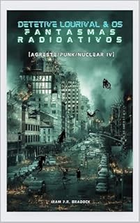 Livro DETETIVE LOURIVAL & OS FANTASMAS RADIOATIVOS : [Agreste/Punk/Nuclear IV] (/AGRESTE/FANTÁSTICO/)