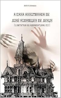 Livro O DETETIVE DO SOBRENATURAL/2.0 OU A CASA ASSOMBRADA DE JOSÉ RODRIGUES DE JESUS : [O Retorno dos Cavaleiros do Apocalipse] Gênero: /Agreste/Punk/Fantástico/Estranho/
