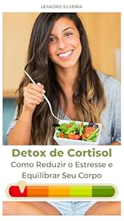Livro Detox de Cortisol Como Reduzir o Estresse e Equilibrar Seu Corpo: Descubra Estratégias Naturais para Restaurar Sua Energia, Melhorar o Sono e Viver com Mais Tranquilidade