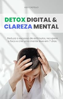DETOX DIGITAL & CLAREZA MENTAL: Como reduzir o excesso de estímulos, recuperar foco e criar uma mente leve em 7 dias (Série Clareza Mental Livro 2)