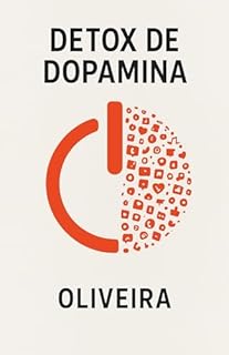 Livro Detox de Dopamina: Um Guia Prático para Vencer a Procrastinação e o Vício em Celular: O Desafio de 21 Dias para Recalibrar seu Cérebro, Aumentar o Foco e Vencer o Burnout Digital