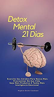 Detox Mental 21 Dias : Exercite seu cérebro para evoluir na sua vida e ter mais produtividade e inteligência emocional