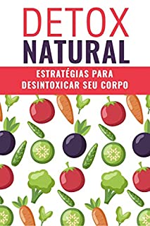 Livro DETOX NATURAL: Estratégias Para Desintoxicar Seu Corpo