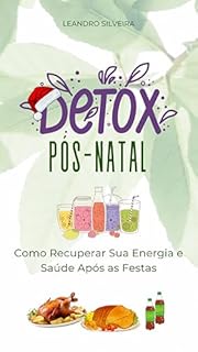 Livro Detox Pós-Natal: Como Recuperar Sua Energia e Saúde Após as Festas: Um Guia Prático para Desintoxicar o Corpo, Renovar o Bem-Estar e Adotar Hábitos Saudáveis