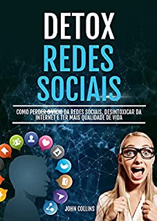 Livro Detox Das Redes Sociais: Como Perder O Vício Da Redes Sociais, Desintoxicar Da Internet E Ter Mais Qualidade De Vida