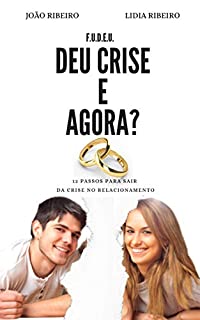 DEU CRISE E AGORA?: 12 Passos para sair da crise no relacionamento