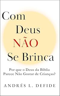 Livro Com Deus Não Se Brinca!: Por Que o Deus da Bíblia Parece Não Gostar de Crianças? (A Bíblia como você nunca viu)