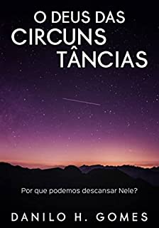 O Deus das Circunstâncias: Por que podemos descansar Nele?