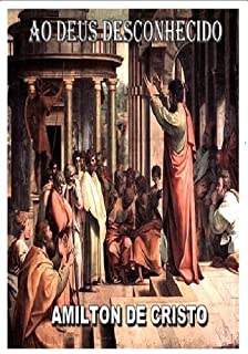 AO DEUS DESCONHECIDO - Amilton de Cristo