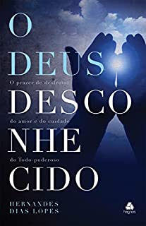 Livro O Deus desconhecido: O prazer de desfrutar do amor e do cuidado do Todo-Poderoso