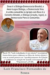 Livro Deus é o Diálogo-Democracia-Sinodal, o Amor-Logos Diálogo, a Democracia Viva. A união-comunhão (a Igreja) com Deus é o Caminho Sinodal, o Diálogo (oração, ... Plena e Comunhão. (Socialismo Democrático)