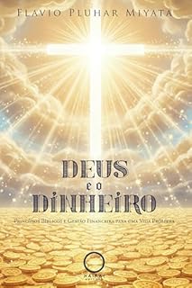 Deus e o Dinheiro: Princípios Bíblicos e Gestão Financeira para uma Vida Próspera