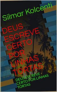 DEUS  ESCREVE CERTO POR LINHAS TORTAS: DEUS ESCREVE CERTO POR LINHAS TORTAS  (SERIE UM Livro 1)