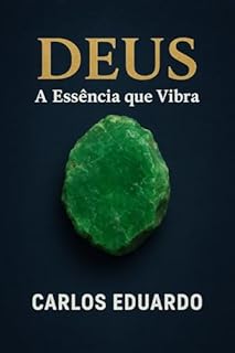 Livro DEUS: A Essência que Vibra: Reflexões sobre o Inominável, o Infinito e a Busca pelo Sagrado