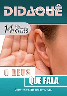 Livro O Deus que fala: Quem tem ouvidos para ouvir, ouça (Maturidade Cristã Livro 14)