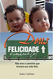 Deus, felicidade é conhecê-lo! (Calvino21 Livro 2)