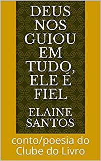 Livro Deus nos guiou em tudo, Ele é fiel: conto/poesia do Clube do Livro (O CLUBE DO LIVRO DE ELAINE SANTOS)